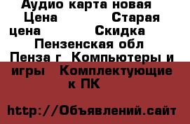 Аудио карта новая › Цена ­ 1 500 › Старая цена ­ 3 000 › Скидка ­ 50 - Пензенская обл., Пенза г. Компьютеры и игры » Комплектующие к ПК   